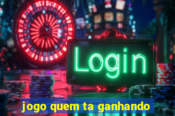 jogo quem ta ganhando